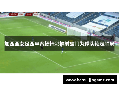 加西亚女足西甲客场精彩推射破门为球队锁定胜局 加西亚女足西甲客场精彩推射破门为球队锁定胜局