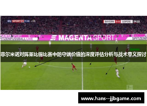 菲尔米诺对阵莱比锡比赛中防守端价值的深度评估分析与战术意义探讨