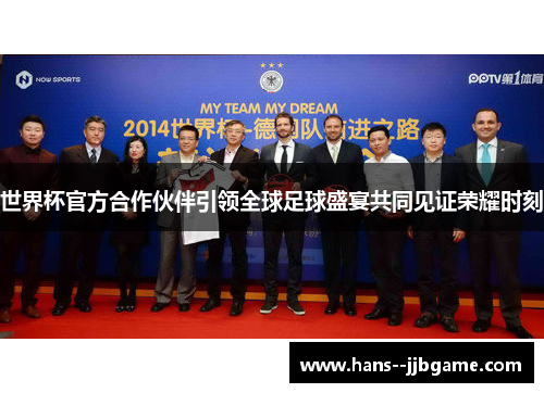 世界杯官方合作伙伴引领全球足球盛宴共同见证荣耀时刻