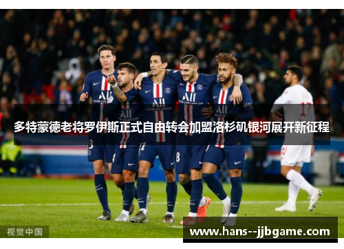 多特蒙德老将罗伊斯正式自由转会加盟洛杉矶银河展开新征程